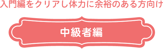 入門編をクリアし体力に余裕のある方向け　中級者編