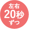 左右20秒ずつ